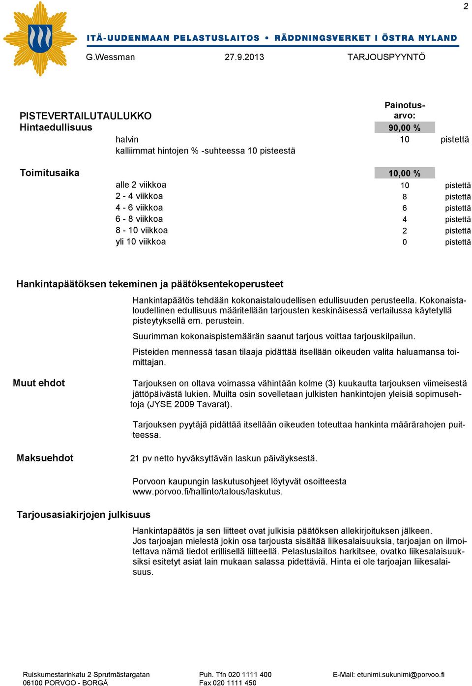 edullisuuden perusteella. Kokonaistaloudellinen edullisuus määritellään tarjousten keskinäisessä vertailussa käytetyllä pisteytyksellä em. perustein.