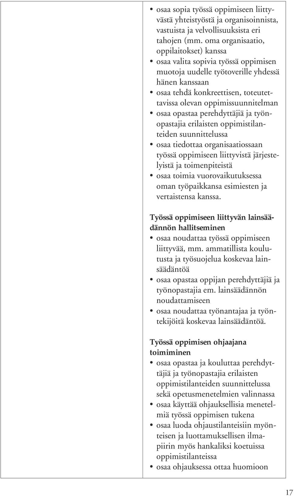 osaa opastaa perehdyttäjiä ja työnopastajia erilaisten oppimistilanteiden suunnittelussa osaa tiedottaa organisaatiossaan työssä oppimiseen liittyvistä järjestelyistä ja toimenpiteistä osaa toimia