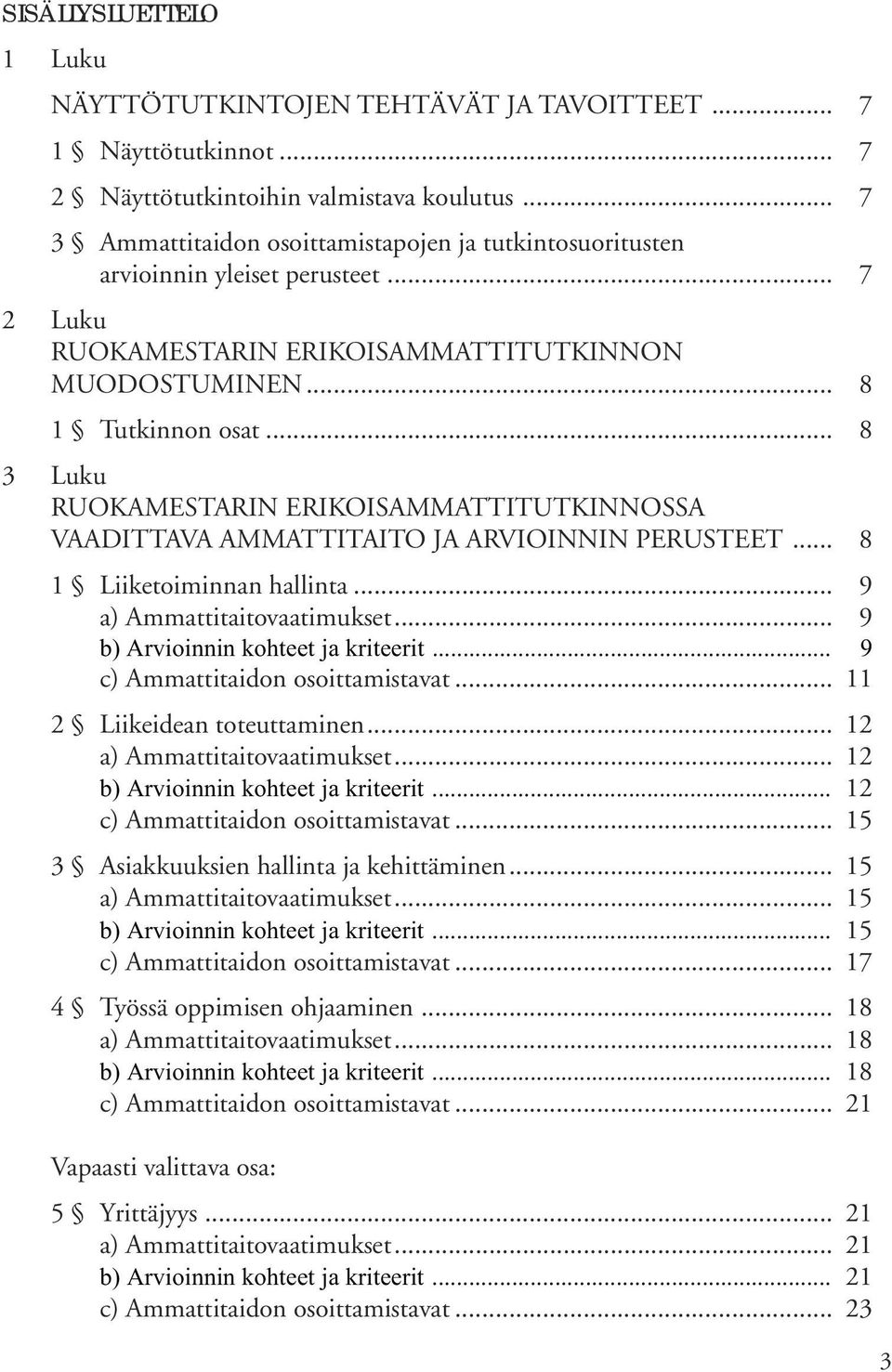 .. 8 3 Luku RUOKAMESTARIN ERIKOISAMMATTITUTKINNOSSA VAADITTAVA AMMATTITAITO JA ARVIOINNIN PERUSTEET... 8 1 Liiketoiminnan hallinta... 9 a) Ammattitaitovaatimukset.