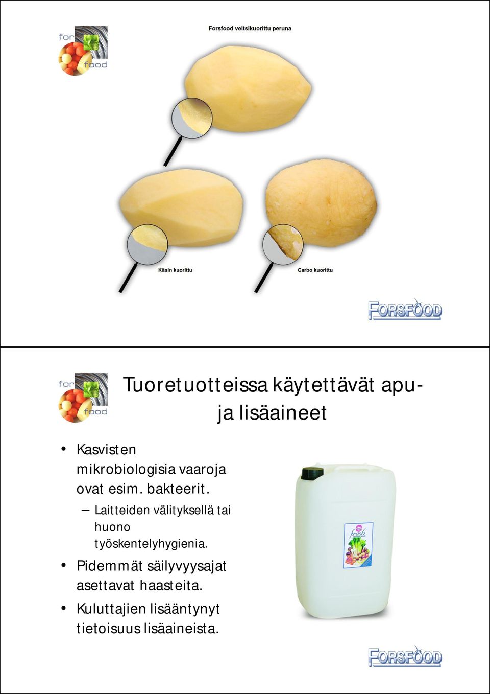 Laitteiden välityksellä tai huono työskentelyhygienia.