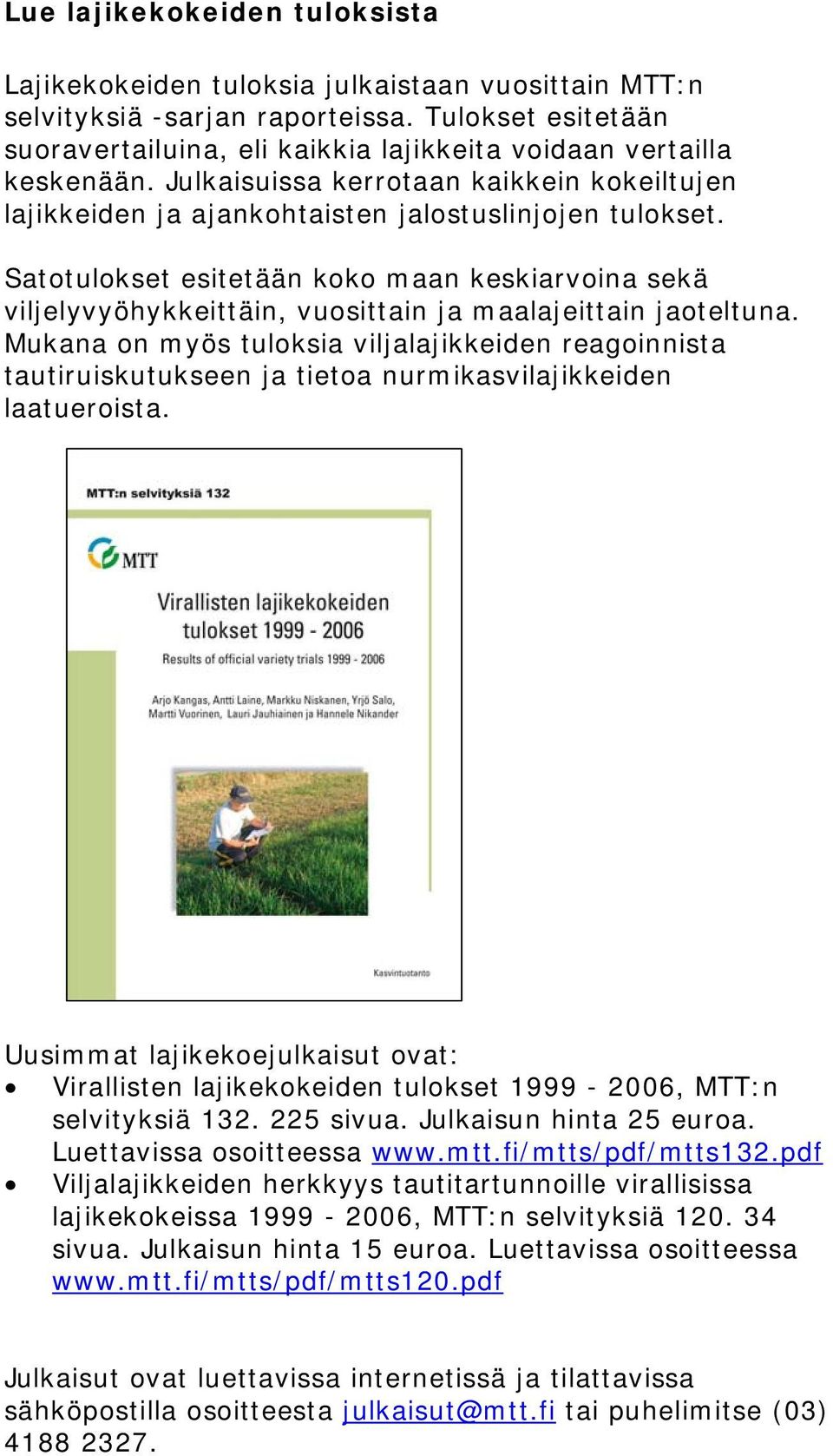 Satotulokset esitetään koko maan keskiarvoina sekä viljelyvyöhykkeittäin, vuosittain ja maalajeittain jaoteltuna.