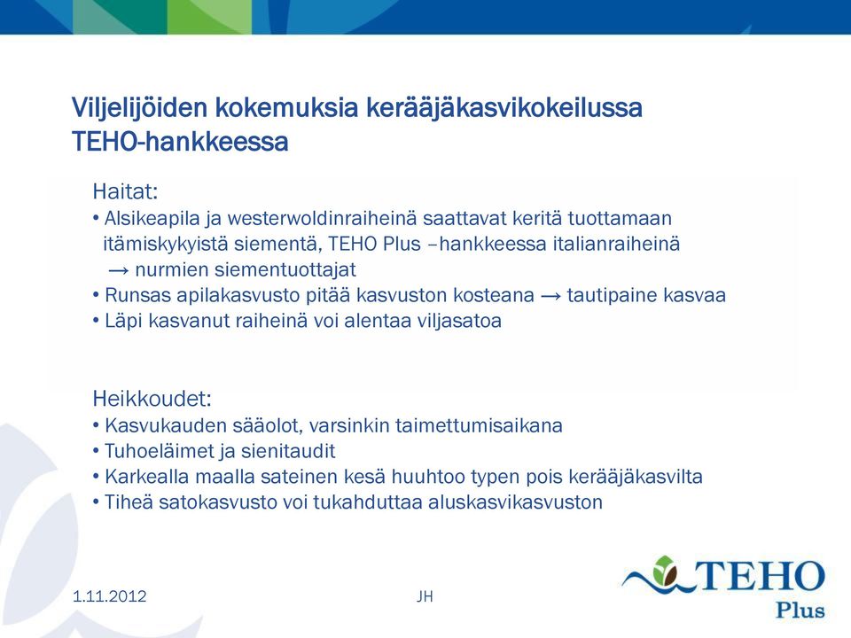 tautipaine kasvaa Läpi kasvanut raiheinä voi alentaa viljasatoa Heikkoudet: Kasvukauden sääolot, varsinkin taimettumisaikana Tuhoeläimet