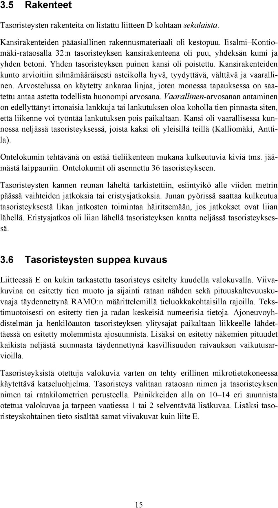 Kansirakenteiden kunto arvioitiin silmämääräisesti asteikolla hyvä, tyydyttävä, välttävä ja vaarallinen.