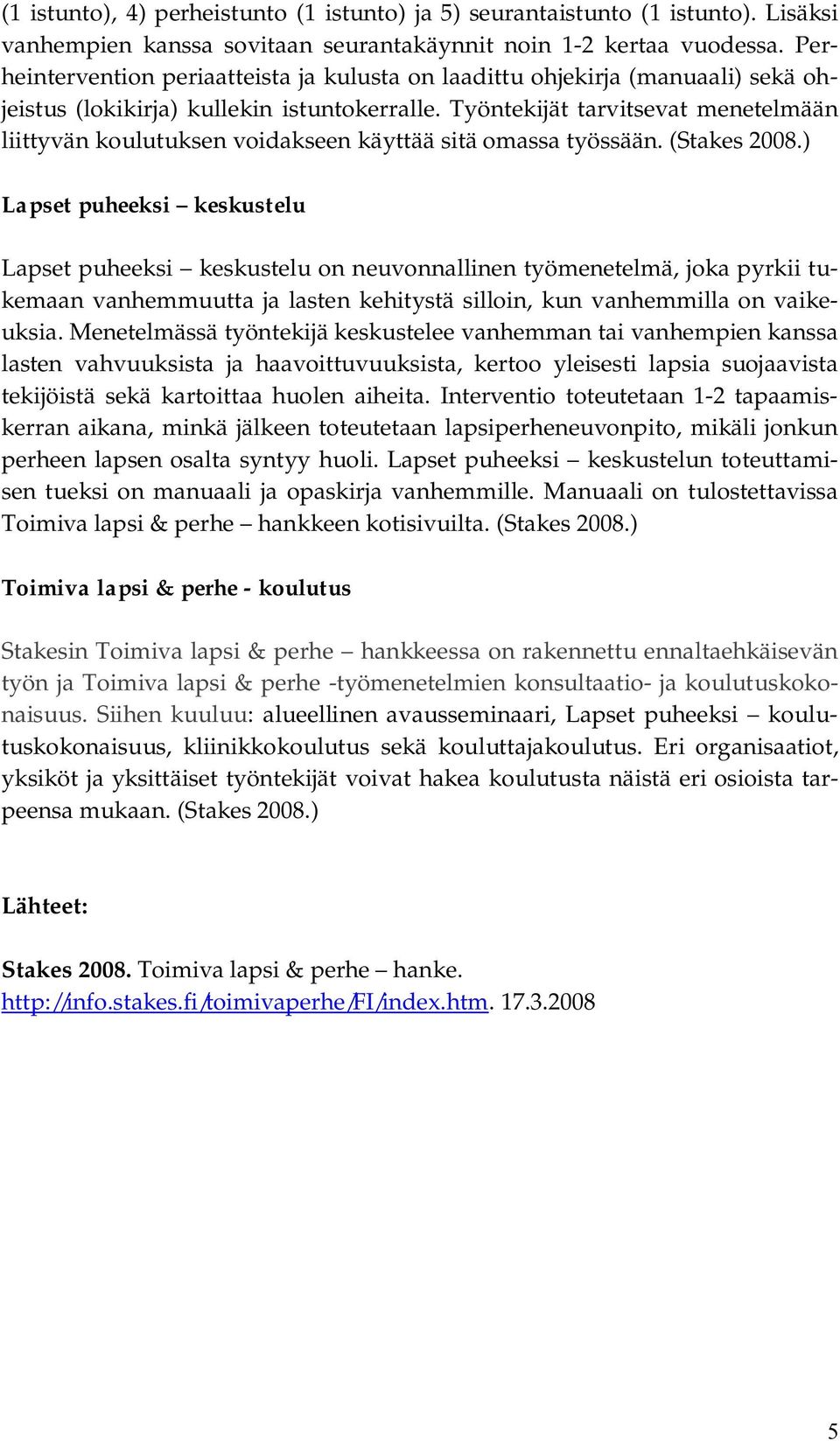 Työntekijät tarvitsevat menetelmään liittyvän koulutuksen voidakseen käyttää sitä omassa työssään. (Stakes 2008.