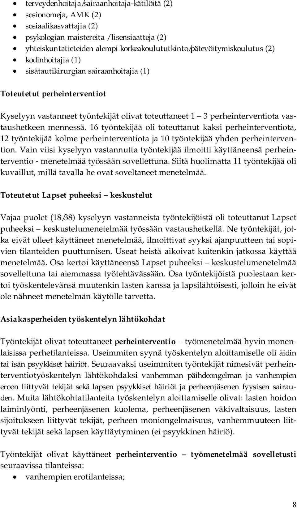 perheinterventiota vastaushetkeen mennessä. 16 työntekijää oli toteuttanut kaksi perheinterventiota, 12 työntekijää kolme perheinterventiota ja 10 työntekijää yhden perheintervention.