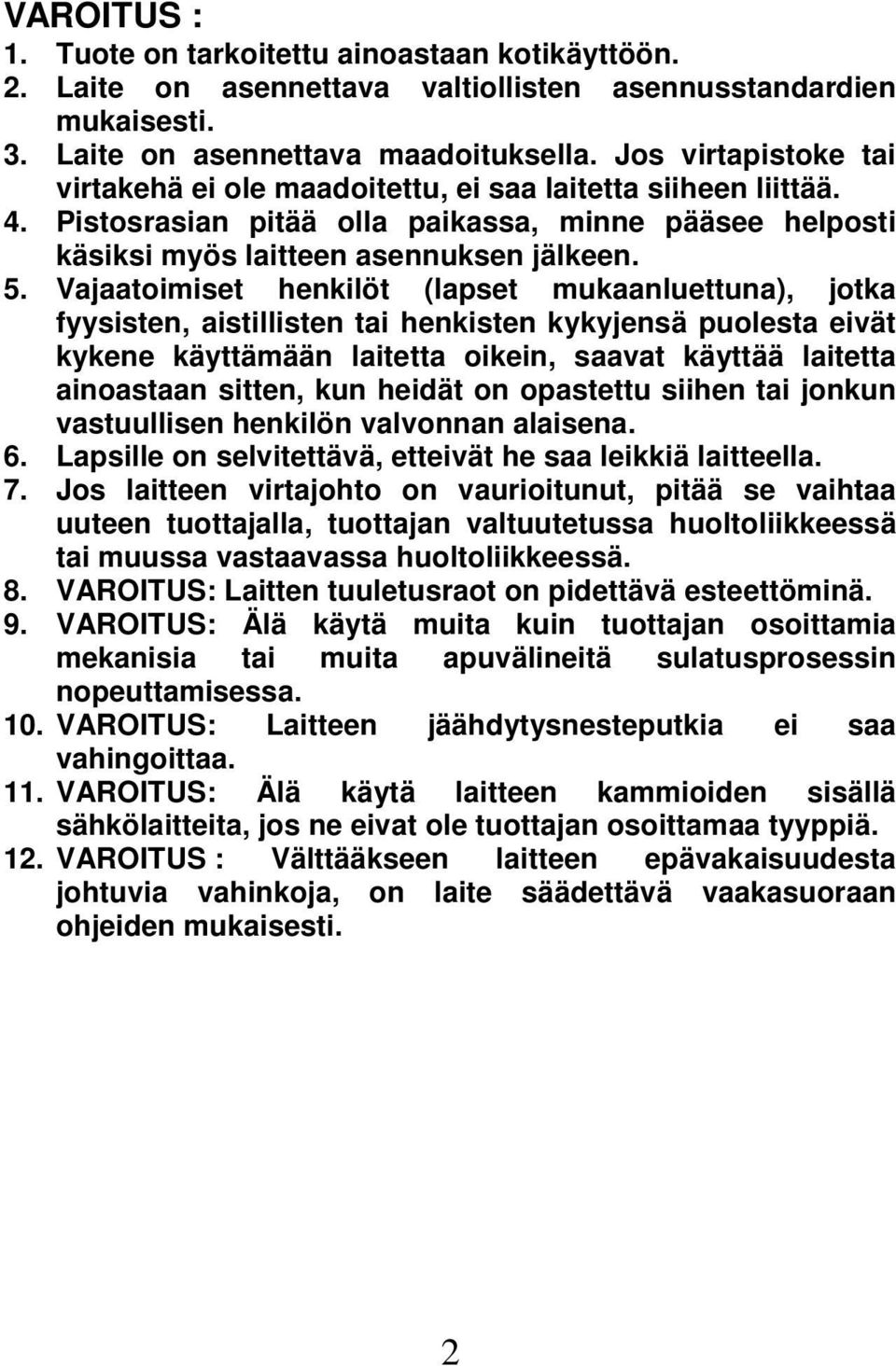 Vajaatoimiset henkilöt (lapset mukaanluettuna), jotka fyysisten, aistillisten tai henkisten kykyjensä puolesta eivät kykene käyttämään laitetta oikein, saavat käyttää laitetta ainoastaan sitten, kun