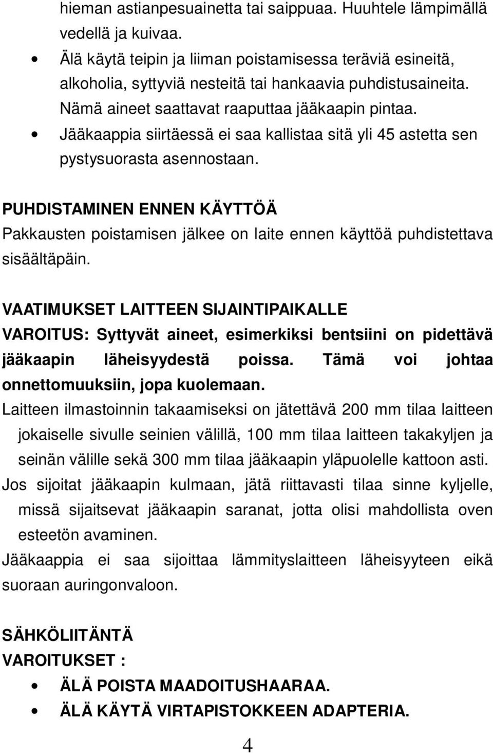 PUHDISTAMINEN ENNEN KÄYTTÖÄ Pakkausten poistamisen jälkee on laite ennen käyttöä puhdistettava sisäältäpäin.