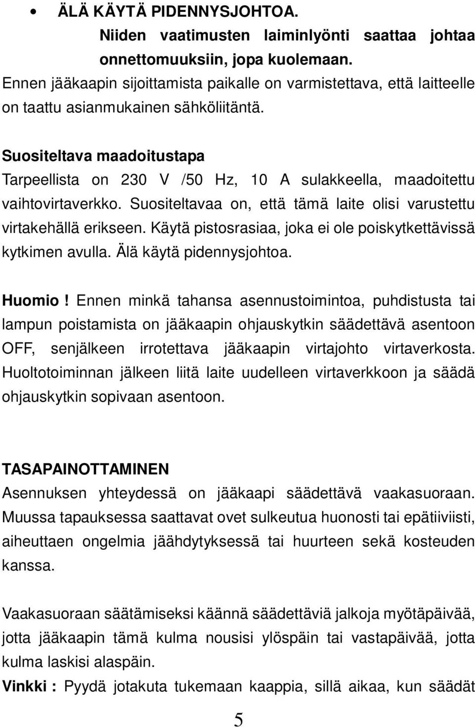 Suositeltava maadoitustapa Tarpeellista on 230 V /50 Hz, 10 A sulakkeella, maadoitettu vaihtovirtaverkko. Suositeltavaa on, että tämä laite olisi varustettu virtakehällä erikseen.