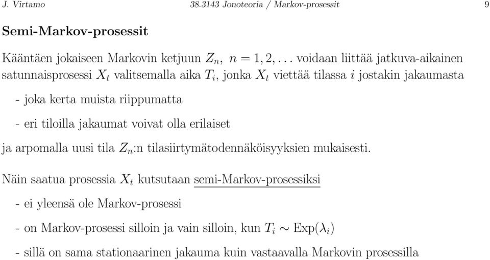 - eri tiloilla akaumat voivat olla erilaiset a arpomalla uusi tila Z n :n tilasiirtymätodennäköisyyksien mukaisesti.