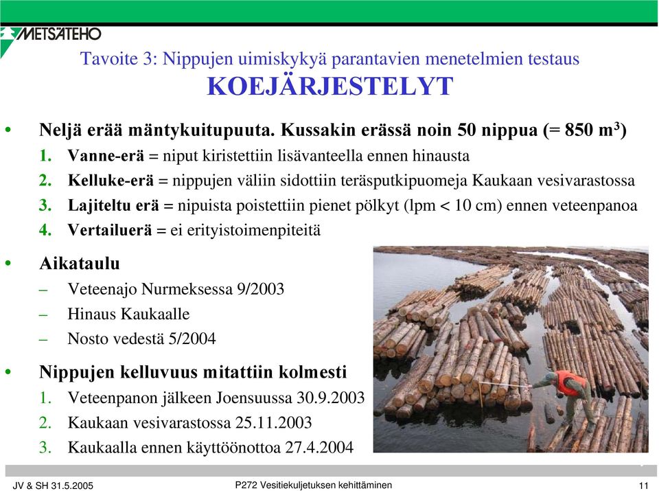 Lajiteltu erä = nipuista poistettiin pienet pölkyt (lpm < 10 cm) ennen veteenpanoa 4.