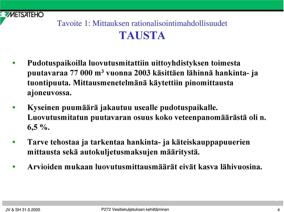 Kyseinen puumäärä jakautuu usealle pudotuspaikalle. Luovutusmitatun puutavaran osuus koko veteenpanomäärästä oli n. 6,5 %.