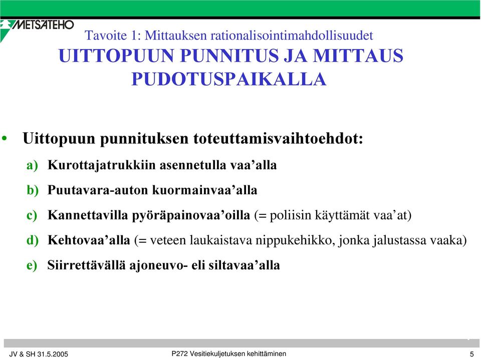 alla c) Kannettavilla pyöräpainovaa oilla (= poliisin käyttämät vaa at) d) Kehtovaa alla (= veteen laukaistava