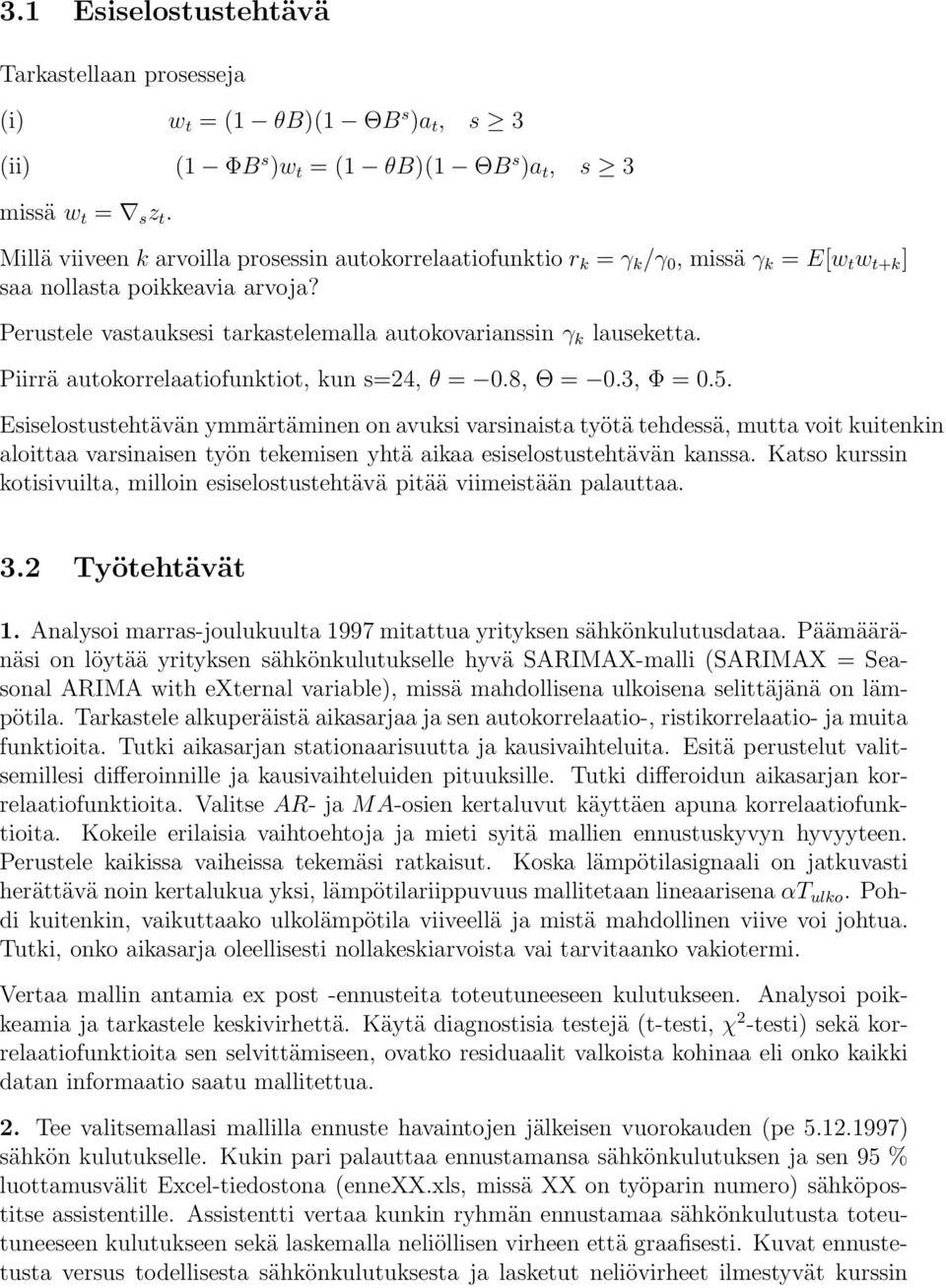 Perustele vastauksesi tarkastelemalla autokovarianssin γ k lauseketta. Piirrä autokorrelaatiofunktiot, kun s=24, θ = 0.8, Θ = 0.3, Φ = 0.5.