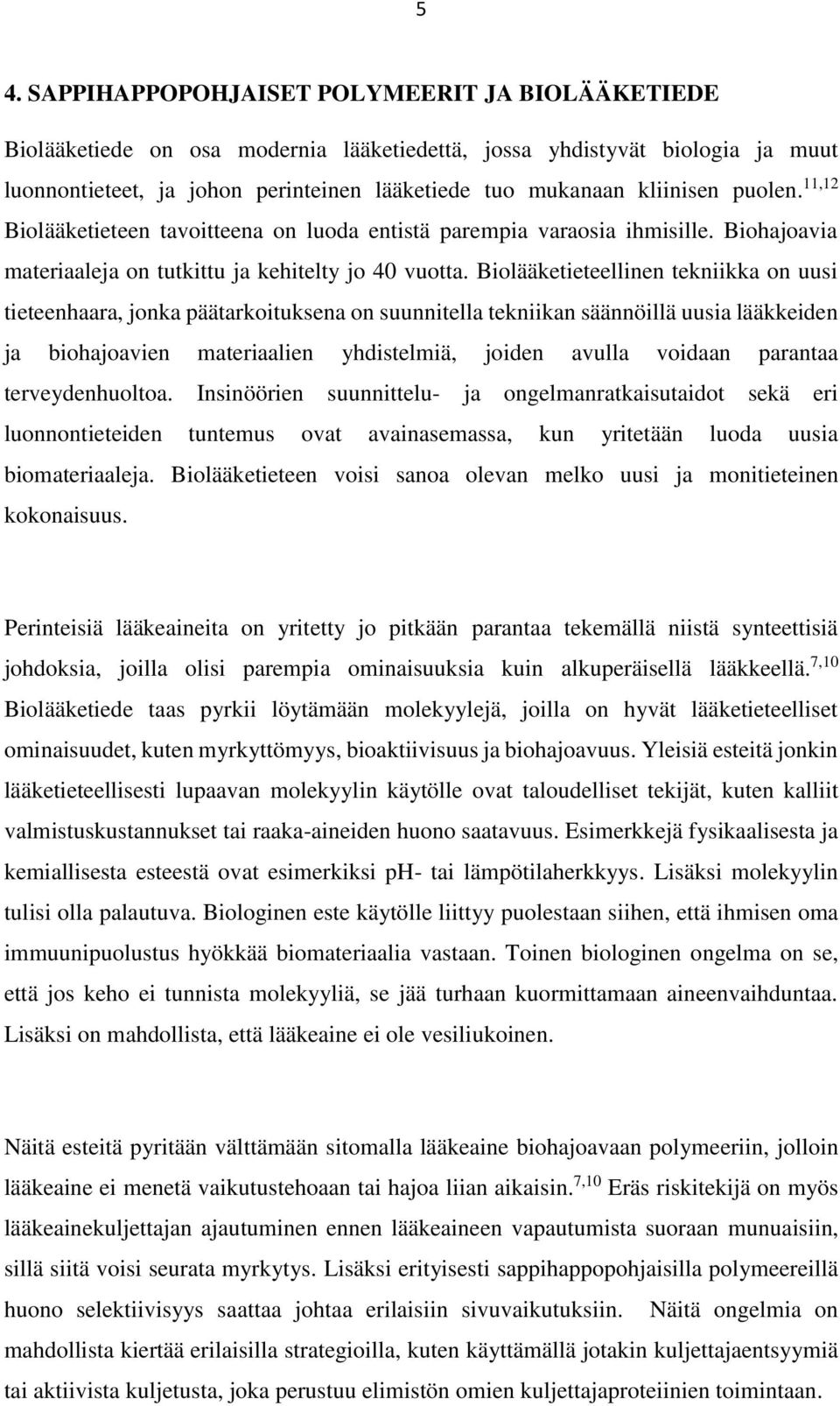 Biolääketieteellinen tekniikka on uusi tieteenhaara, jonka päätarkoituksena on suunnitella tekniikan säännöillä uusia lääkkeiden ja biohajoavien materiaalien yhdistelmiä, joiden avulla voidaan