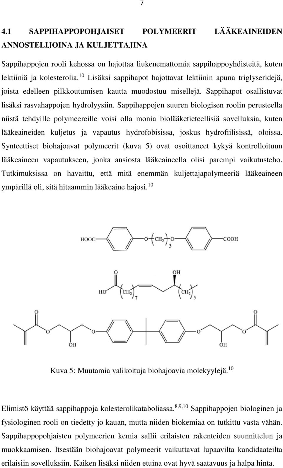 Sappihappojen suuren biologisen roolin perusteella niistä tehdyille polymeereille voisi olla monia biolääketieteellisiä sovelluksia, kuten lääkeaineiden kuljetus ja vapautus hydrofobisissa, joskus