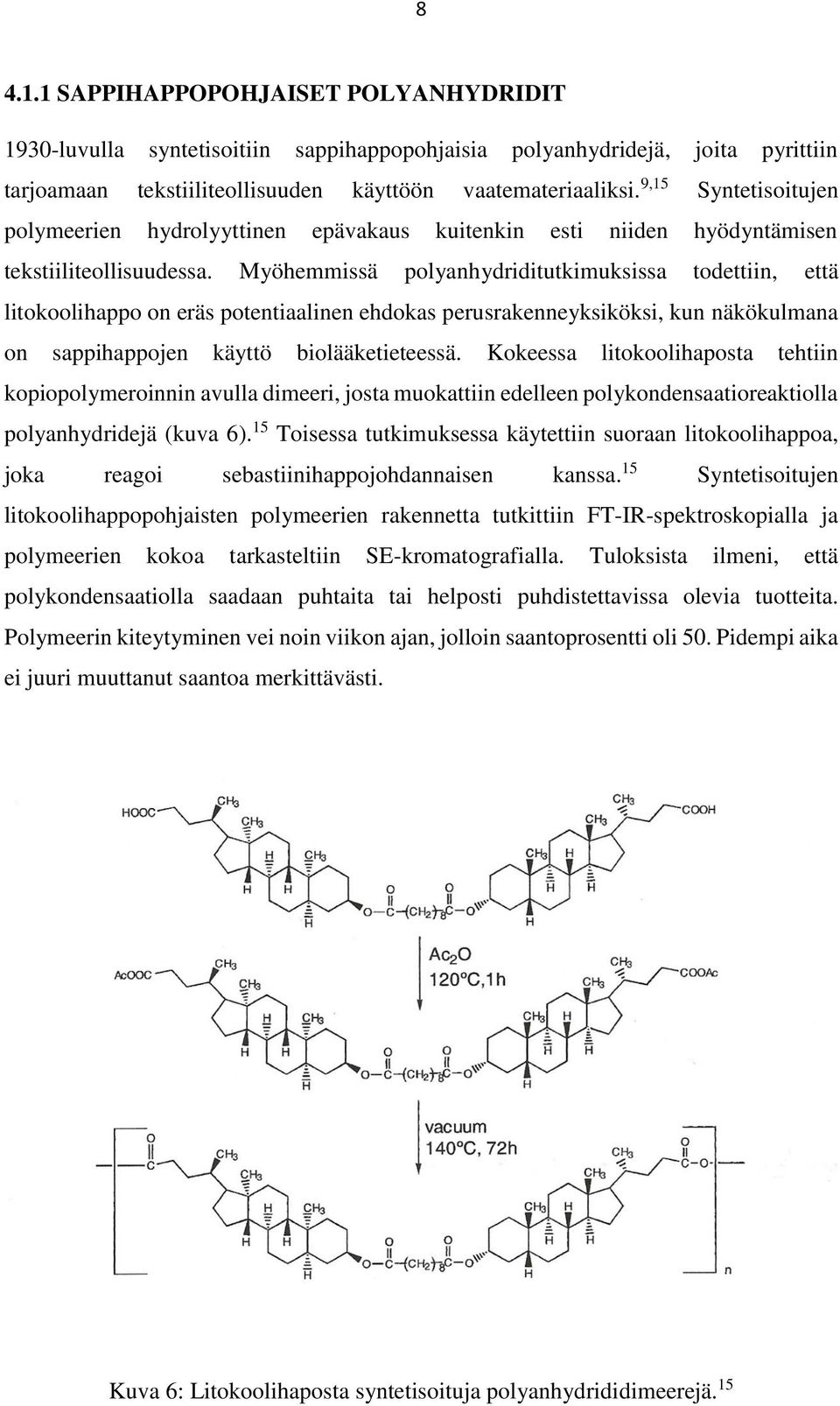Myöhemmissä polyanhydriditutkimuksissa todettiin, että litokoolihappo on eräs potentiaalinen ehdokas perusrakenneyksiköksi, kun näkökulmana on sappihappojen käyttö biolääketieteessä.