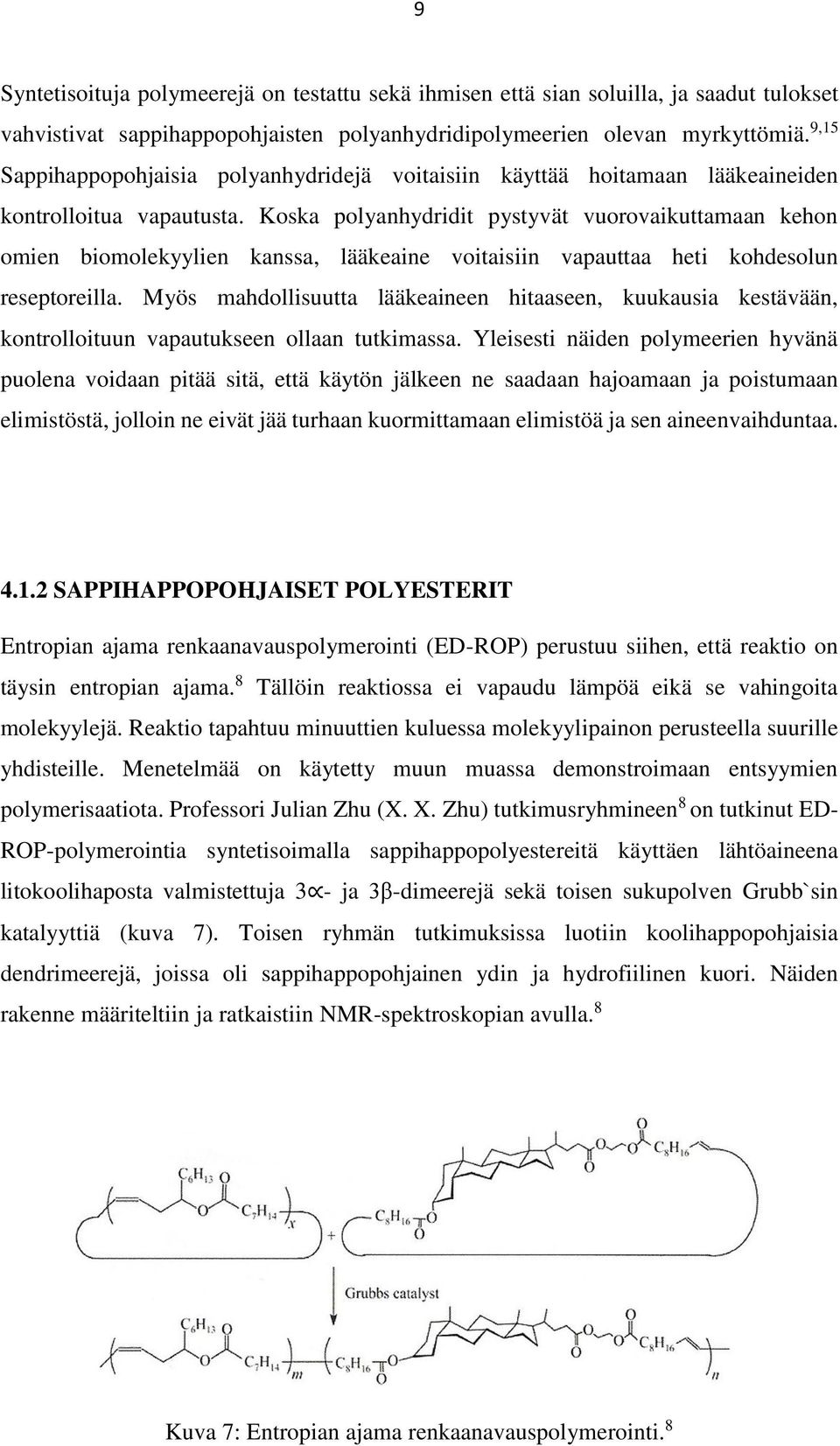 Koska polyanhydridit pystyvät vuorovaikuttamaan kehon omien biomolekyylien kanssa, lääkeaine voitaisiin vapauttaa heti kohdesolun reseptoreilla.