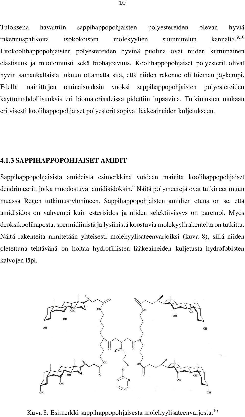 Koolihappopohjaiset polyesterit olivat hyvin samankaltaisia lukuun ottamatta sitä, että niiden rakenne oli hieman jäykempi.