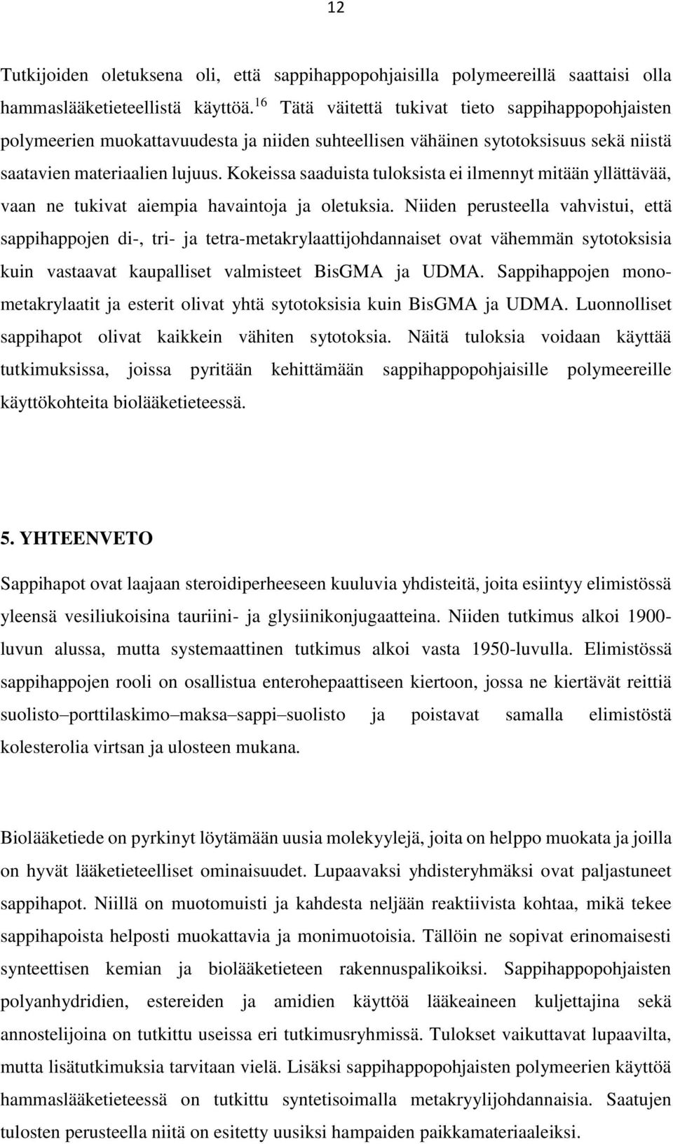 Kokeissa saaduista tuloksista ei ilmennyt mitään yllättävää, vaan ne tukivat aiempia havaintoja ja oletuksia.