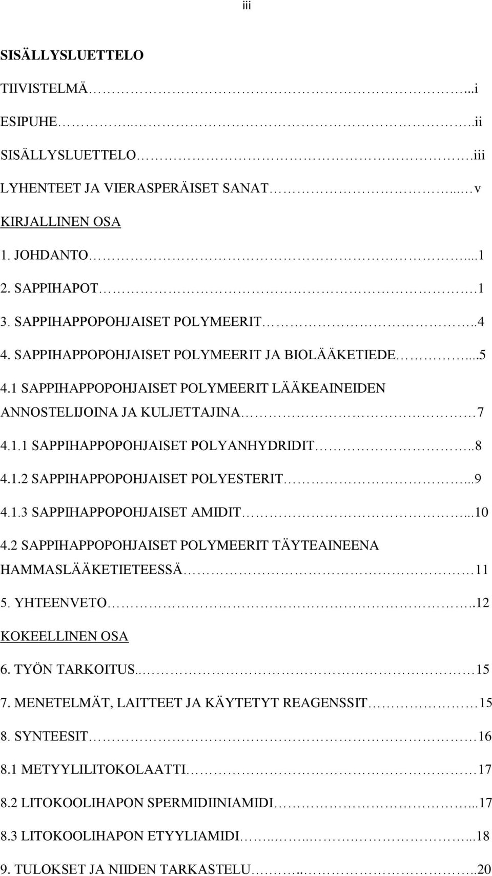 ..9 4.1.3 SAPPIHAPPOPOHJAISET AMIDIT...10 4.2 SAPPIHAPPOPOHJAISET POLYMEERIT TÄYTEAINEENA HAMMASLÄÄKETIETEESSÄ 11 5. YHTEENVETO..12 KOKEELLINEN OSA 6. TYÖN TARKOITUS.. 15 7.