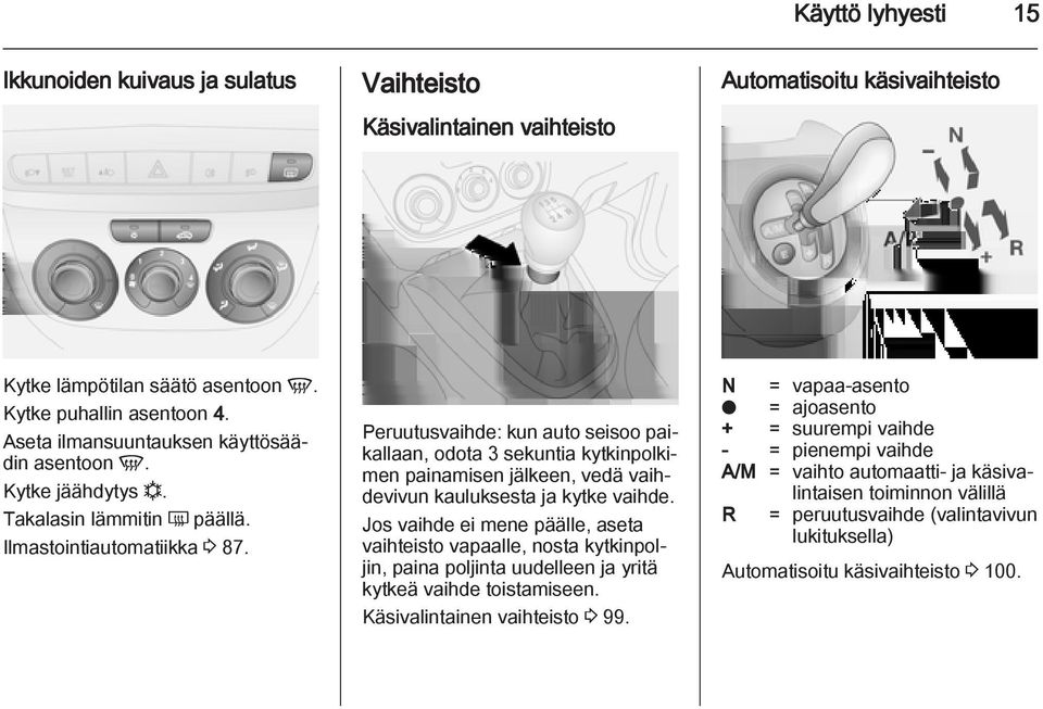 Peruutusvaihde: kun auto seisoo paikallaan, odota 3 sekuntia kytkinpolkimen painamisen jälkeen, vedä vaihdevivun kauluksesta ja kytke vaihde.