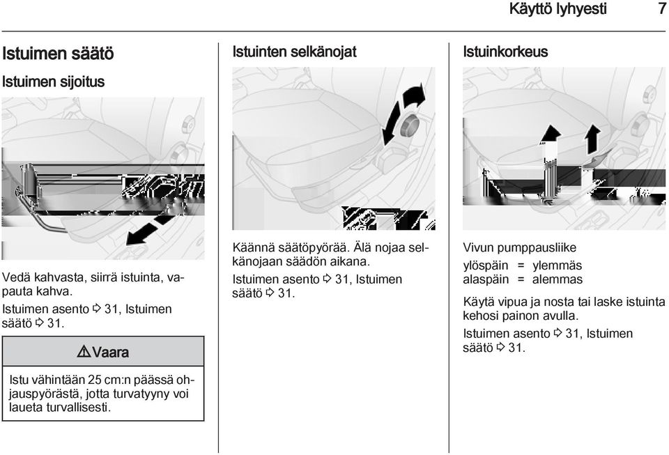 9 Vaara Istu vähintään 25 cm:n päässä ohjauspyörästä, jotta turvatyyny voi laueta turvallisesti. Käännä säätöpyörää.