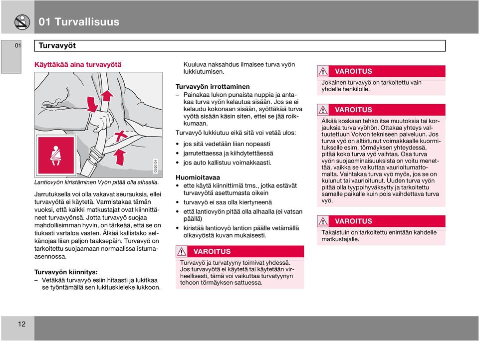 Älkää kallistako selkänojaa liian paljon taaksepäin. Turvavyö on tarkoitettu suojaamaan normaalissa istumaasennossa.