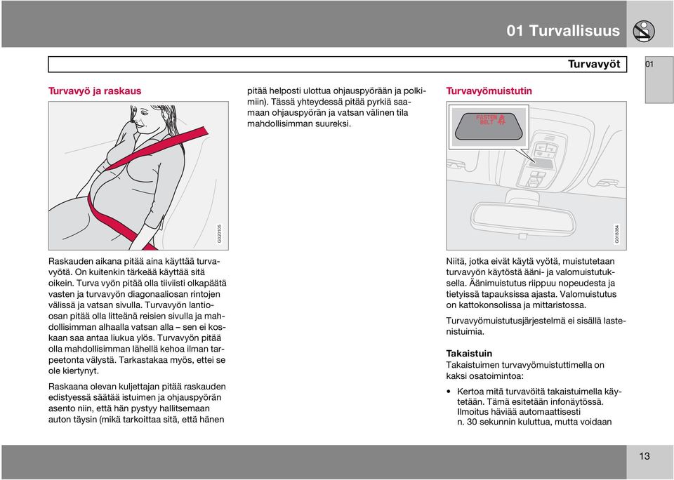 Turva vyön pitää olla tiiviisti olkapäätä vasten ja turvavyön diagonaaliosan rintojen välissä ja vatsan sivulla.