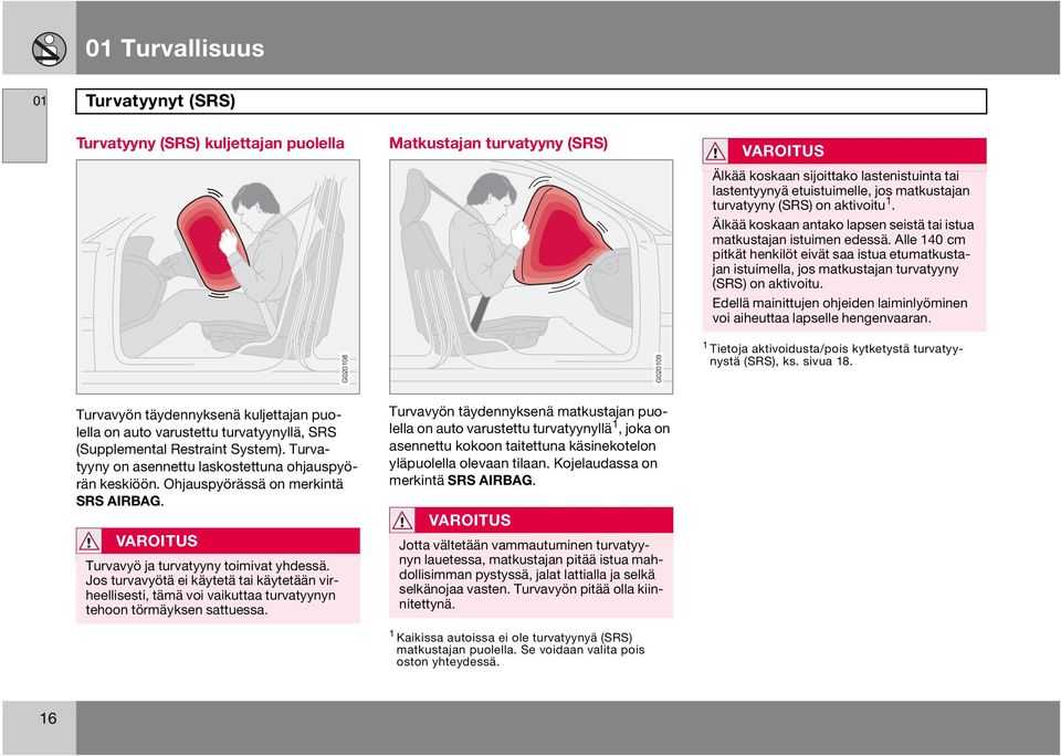 Alle 140 cm pitkät henkilöt eivät saa istua etumatkustajan istuimella, jos matkustajan turvatyyny (SRS) on aktivoitu. Edellä mainittujen ohjeiden laiminlyöminen voi aiheuttaa lapselle hengenvaaran.