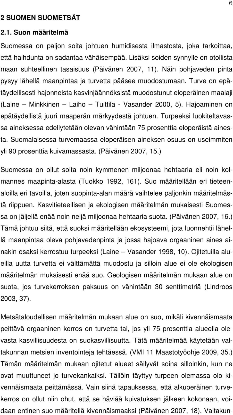 Turve on epätäydellisesti hajonneista kasvinjäännöksistä muodostunut eloperäinen maalaji (Laine Minkkinen Laiho Tuittila - Vasander 2000, 5).