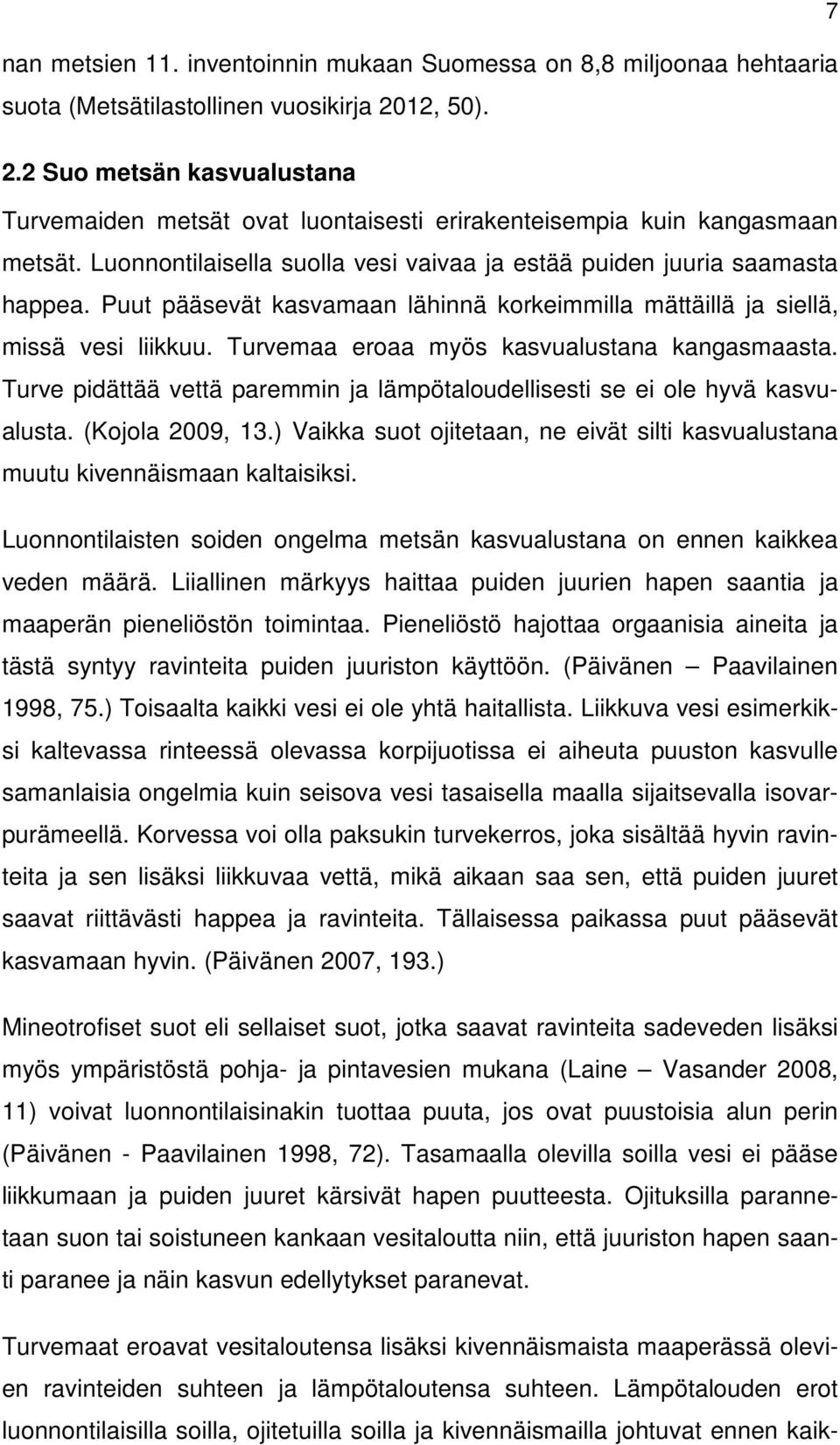 Puut pääsevät kasvamaan lähinnä korkeimmilla mättäillä ja siellä, missä vesi liikkuu. Turvemaa eroaa myös kasvualustana kangasmaasta.