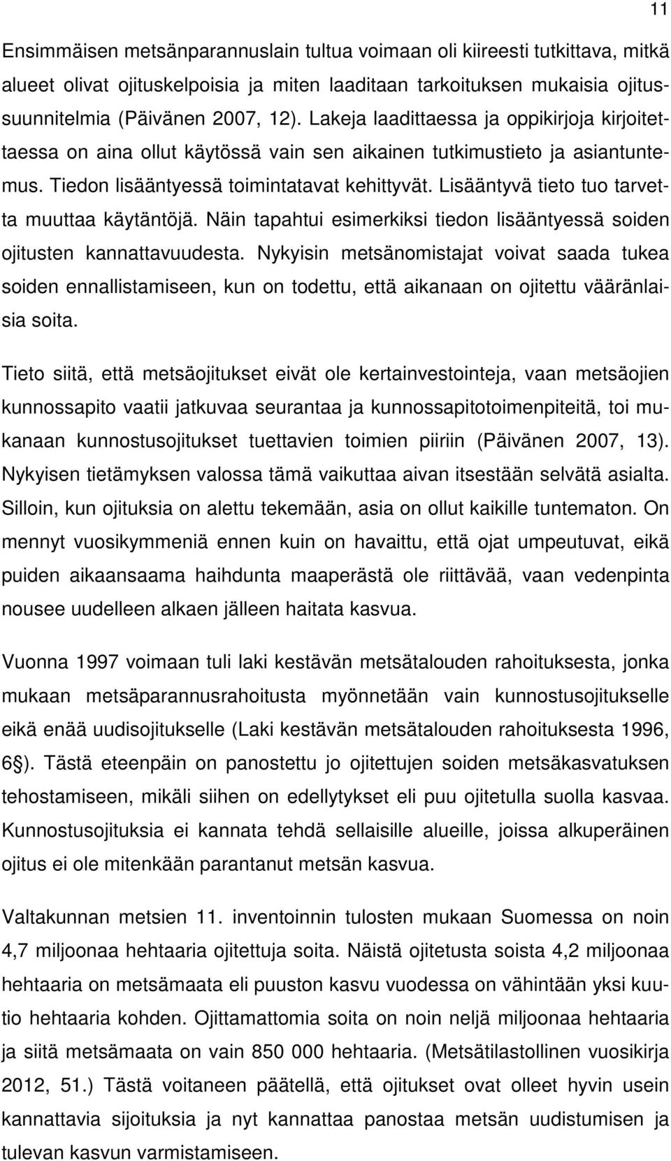 Lisääntyvä tieto tuo tarvetta muuttaa käytäntöjä. Näin tapahtui esimerkiksi tiedon lisääntyessä soiden ojitusten kannattavuudesta.