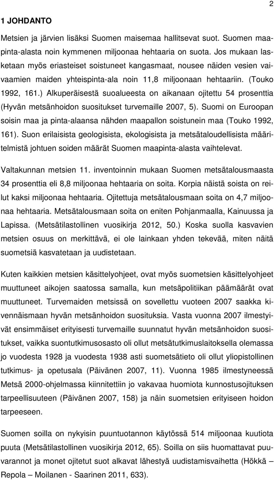 ) Alkuperäisestä suoalueesta on aikanaan ojitettu 54 prosenttia (Hyvän metsänhoidon suositukset turvemaille 2007, 5).