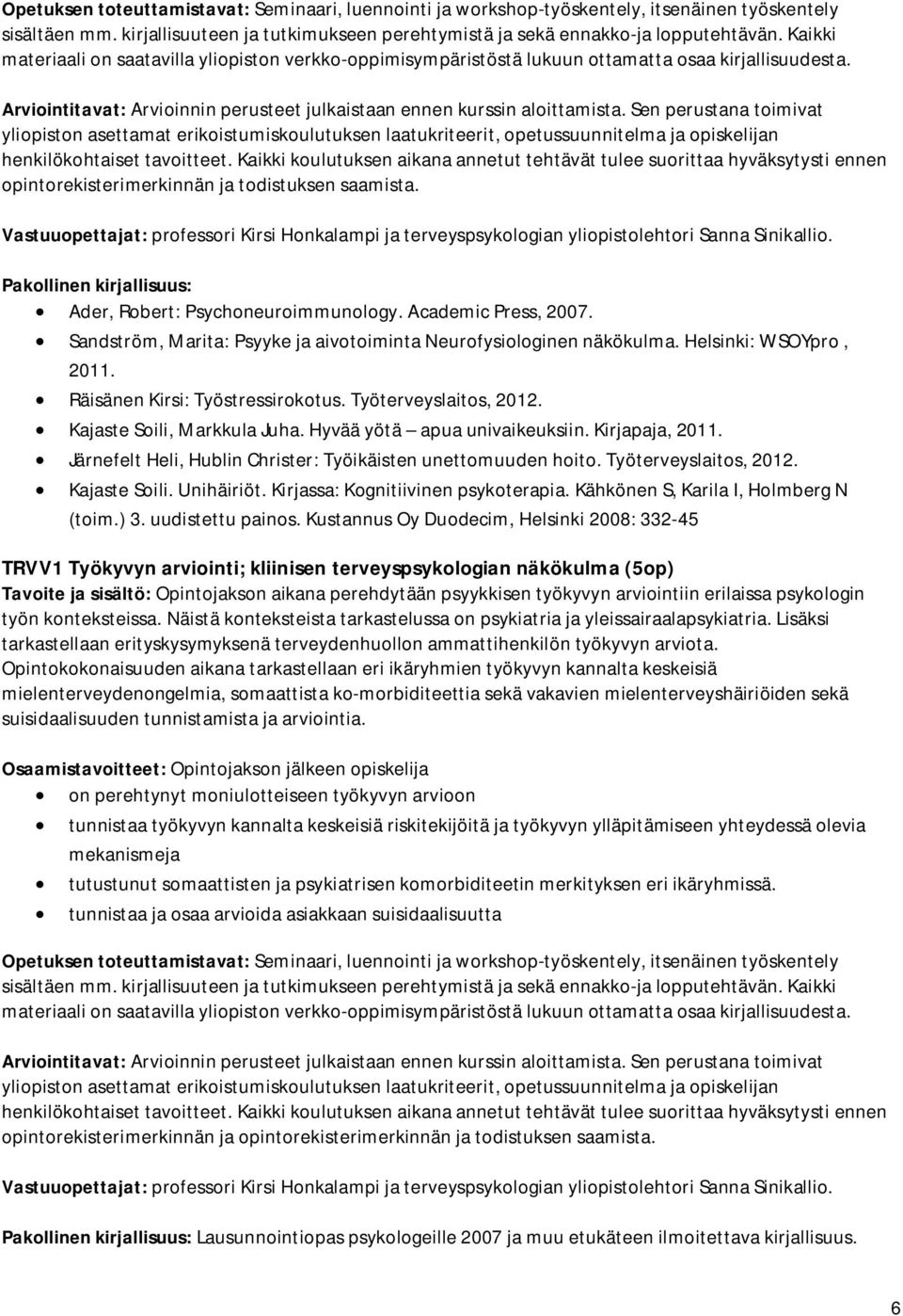 Järnefelt Heli, Hublin Christer: Työikäisten unettomuuden hoito. Työterveyslaitos, 2012. Kajaste Soili. Unihäiriöt. Kirjassa: Kognitiivinen psykoterapia. Kähkönen S, Karila I, Holmberg N (toim.) 3.