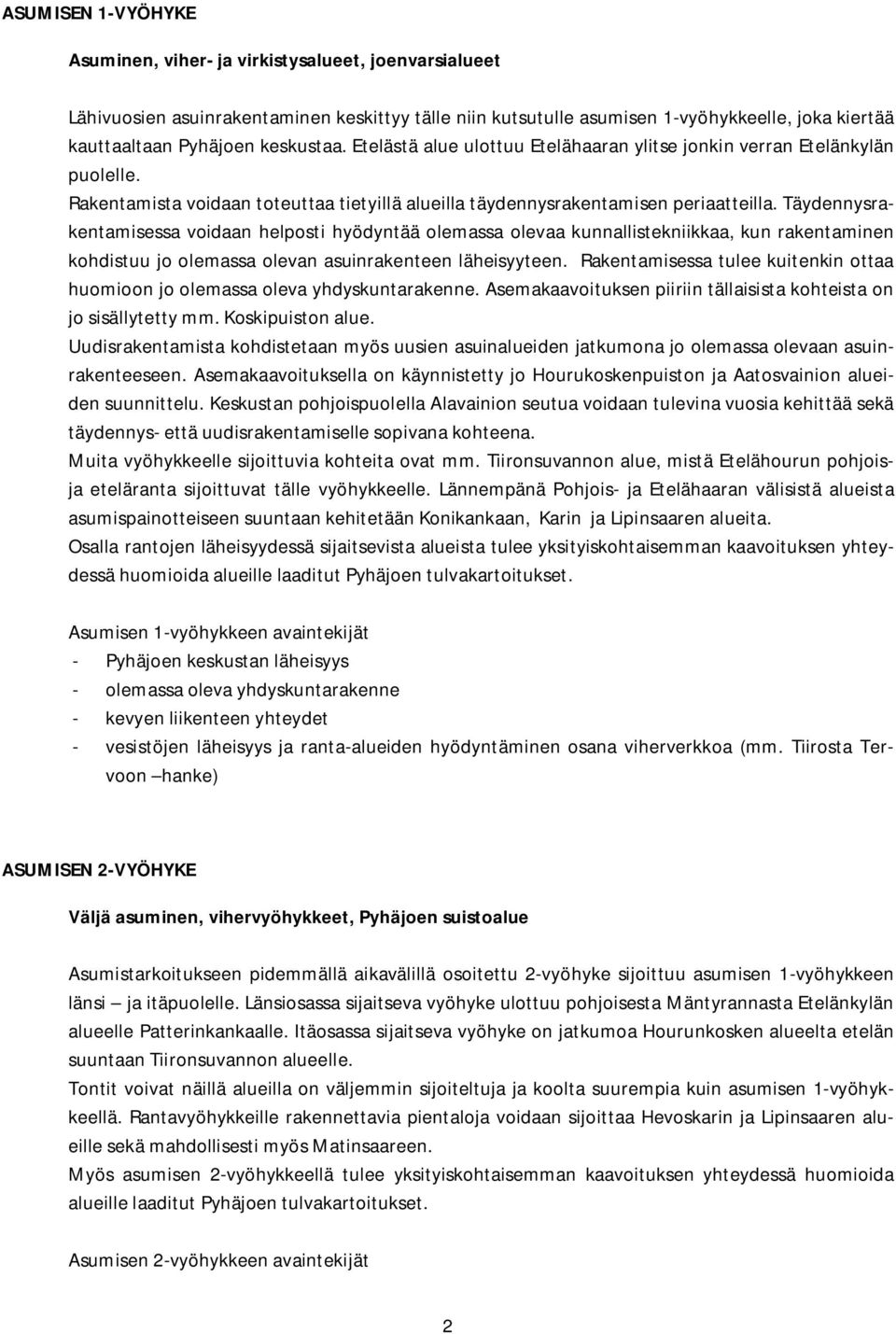 Täydennysrakentamisessa voidaan helposti hyödyntää olemassa olevaa kunnallistekniikkaa, kun rakentaminen kohdistuu jo olemassa olevan asuinrakenteen läheisyyteen.