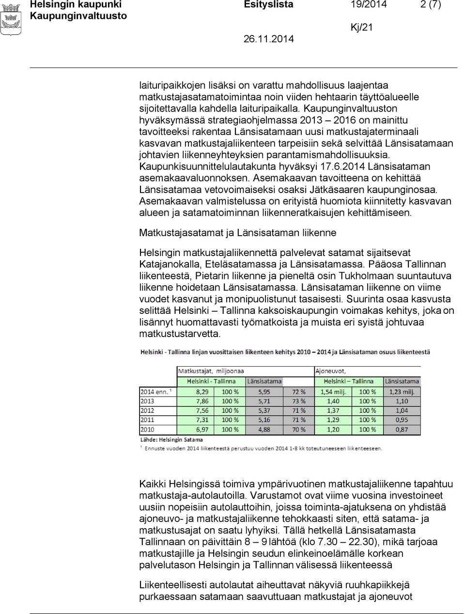 n hyväksymässä strategiaohjelmassa 2013 2016 on mainittu tavoitteeksi rakentaa Länsisatamaan uusi matkustajaterminaali kasvavan matkustajaliikenteen tarpeisiin sekä selvittää Länsisatamaan johtavien