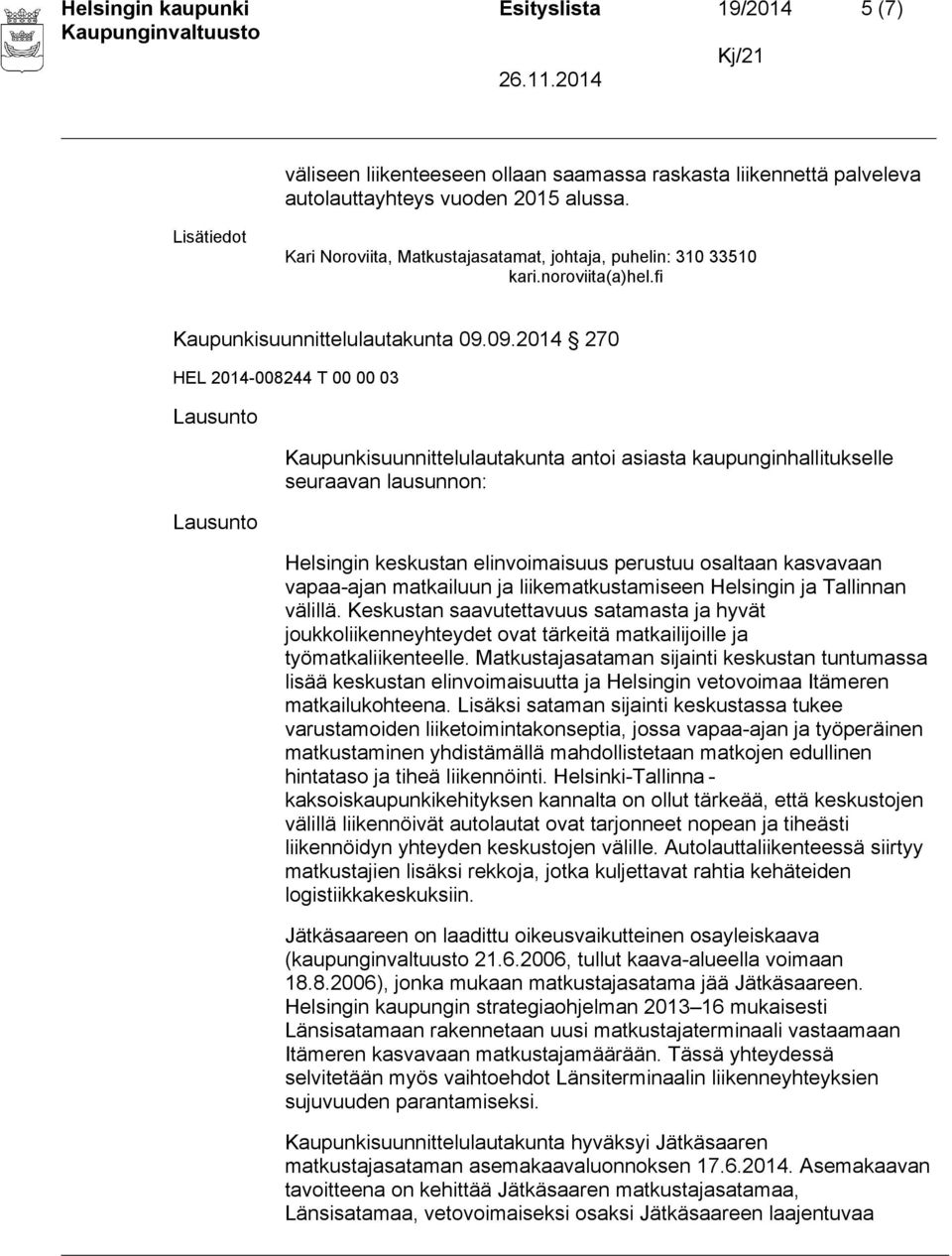 09.2014 270 HEL 2014-008244 T 00 00 03 Lausunto Lausunto Kaupunkisuunnittelulautakunta antoi asiasta kaupunginhallitukselle seuraavan lausunnon: Helsingin keskustan elinvoimaisuus perustuu osaltaan