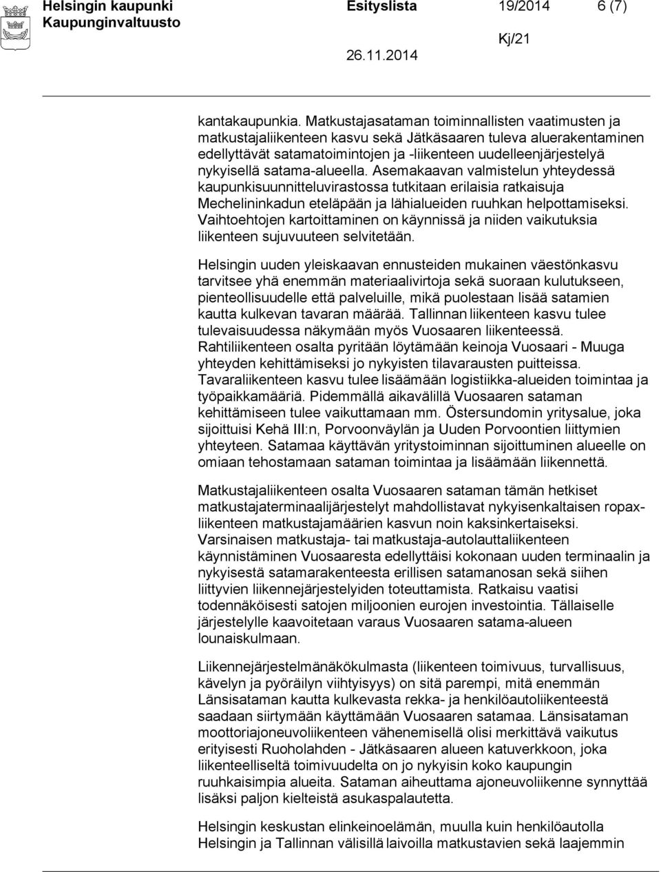 satama-alueella. Asemakaavan valmistelun yhteydessä kaupunkisuunnitteluvirastossa tutkitaan erilaisia ratkaisuja Mechelininkadun eteläpään ja lähialueiden ruuhkan helpottamiseksi.