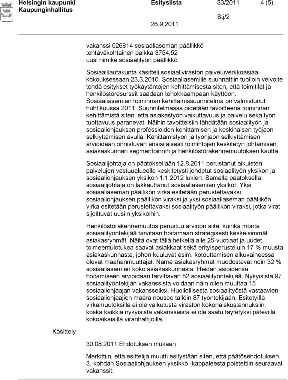 Sosiaaliasemille suunnattiin tuolloin velvoite tehdä esitykset työkäytäntöjen kehittämisestä siten, että toimitilat ja henkilöstöresurssit saadaan tehokkaampaan käyttöön.