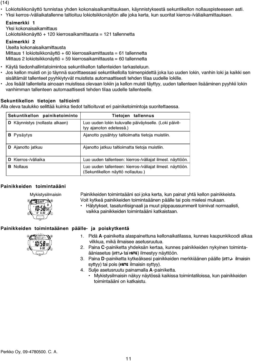 Esimerkki 1 Yksi kokonaisaikamittaus Lokiotsikkonäyttö + 120 kierrosaikamittausta = 121 tallennetta Esimerkki 2 Useita kokonaisaikamittausta Mittaus 1 lokiotsikkonäyttö + 60 kierrosaikamittausta = 61