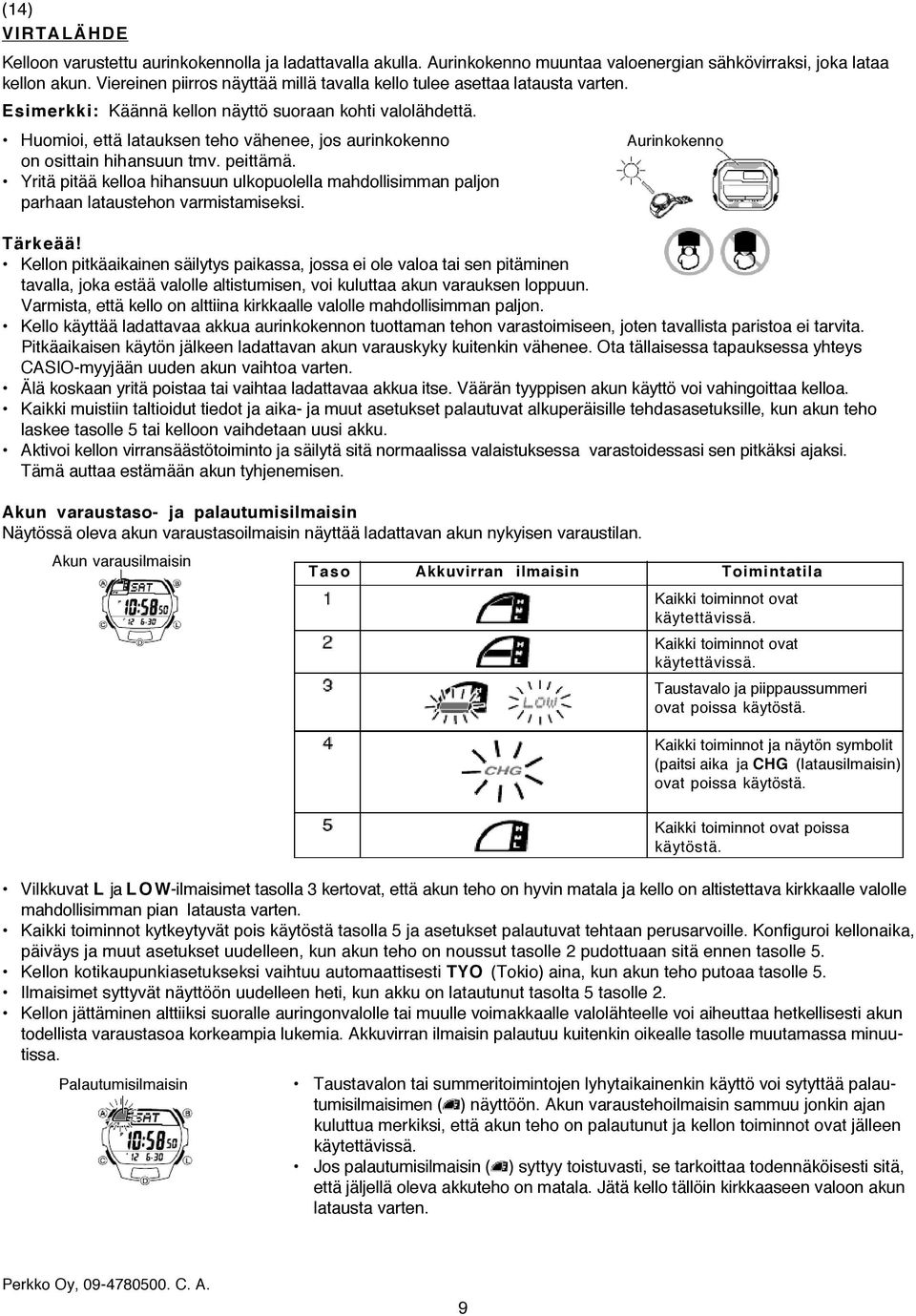 Huomioi, että latauksen teho vähenee, jos aurinkokenno on osittain hihansuun tmv. peittämä. Yritä pitää kelloa hihansuun ulkopuolella mahdollisimman paljon parhaan lataustehon varmistamiseksi.