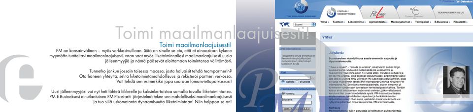 toimintansa välittömästi. Tunnetko jonkun jossain toisessa maassa, josta haluaisit tehdä teampartnerin? Ota häneen yhteyttä, selitä liiketoimintamahdollisuus ja rekisteröi partneri verkossa.