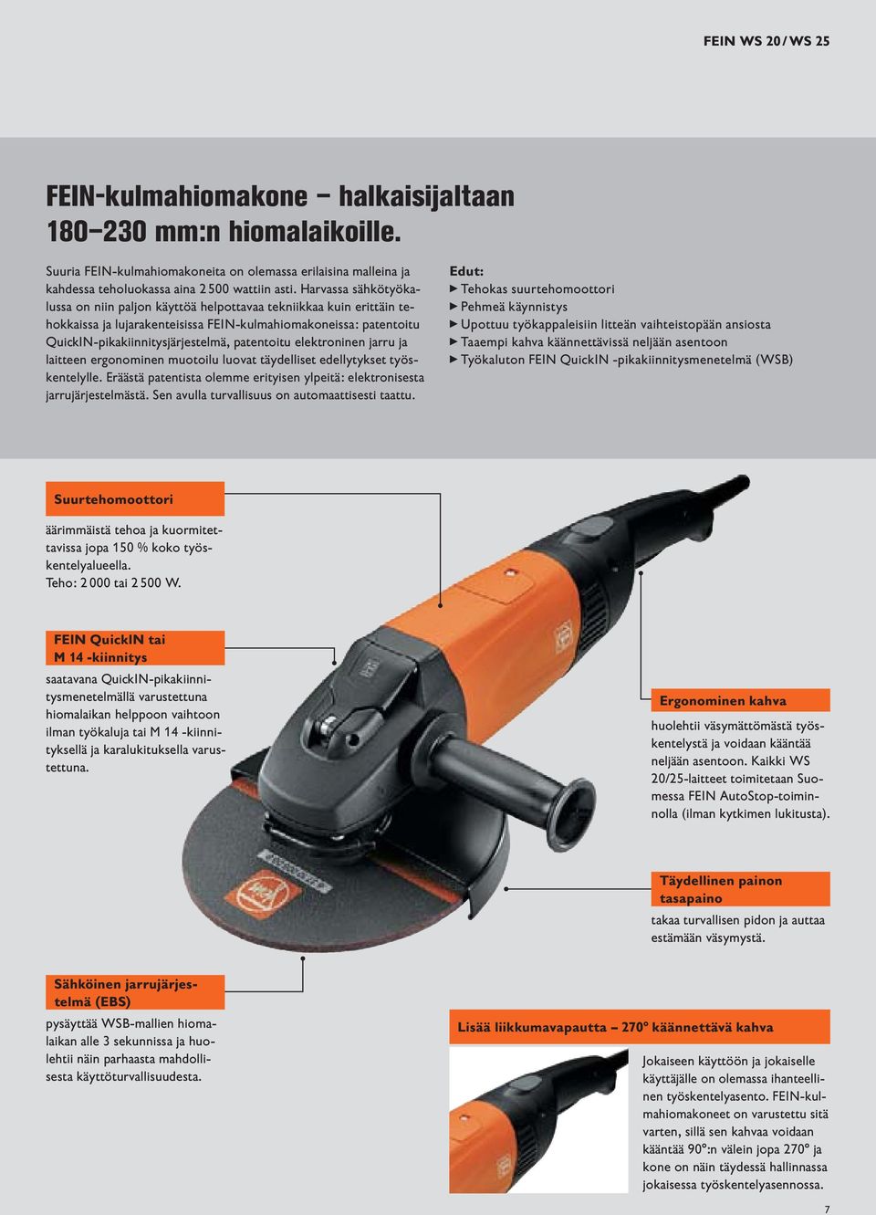 elektroninen jarru ja laitteen ergonominen muotoilu luovat täydelliset edellytykset työskentelylle. Eräästä patentista olee erityisen ylpeitä: elektronisesta jarrujärjestelmästä.