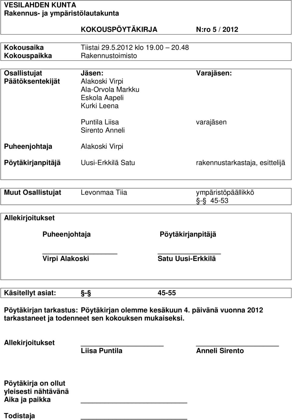 Puheenjohtaja Alakoski Virpi Pöytäkirjanpitäjä Uusi-Erkkilä Satu rakennustarkastaja, esittelijä Muut Osallistujat Levonmaa Tiia ympäristöpäällikkö - 45-53 Allekirjoitukset Puheenjohtaja Virpi