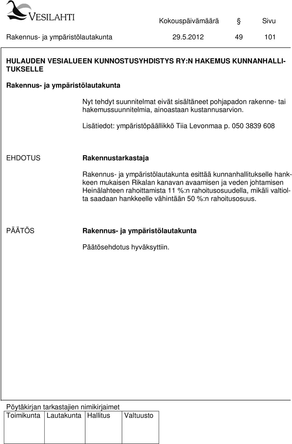 050 3839 608 EHDOTUS Rakennustarkastaja esittää kunnanhallitukselle hankkeen mukaisen Rikalan kanavan avaamisen ja veden johtamisen
