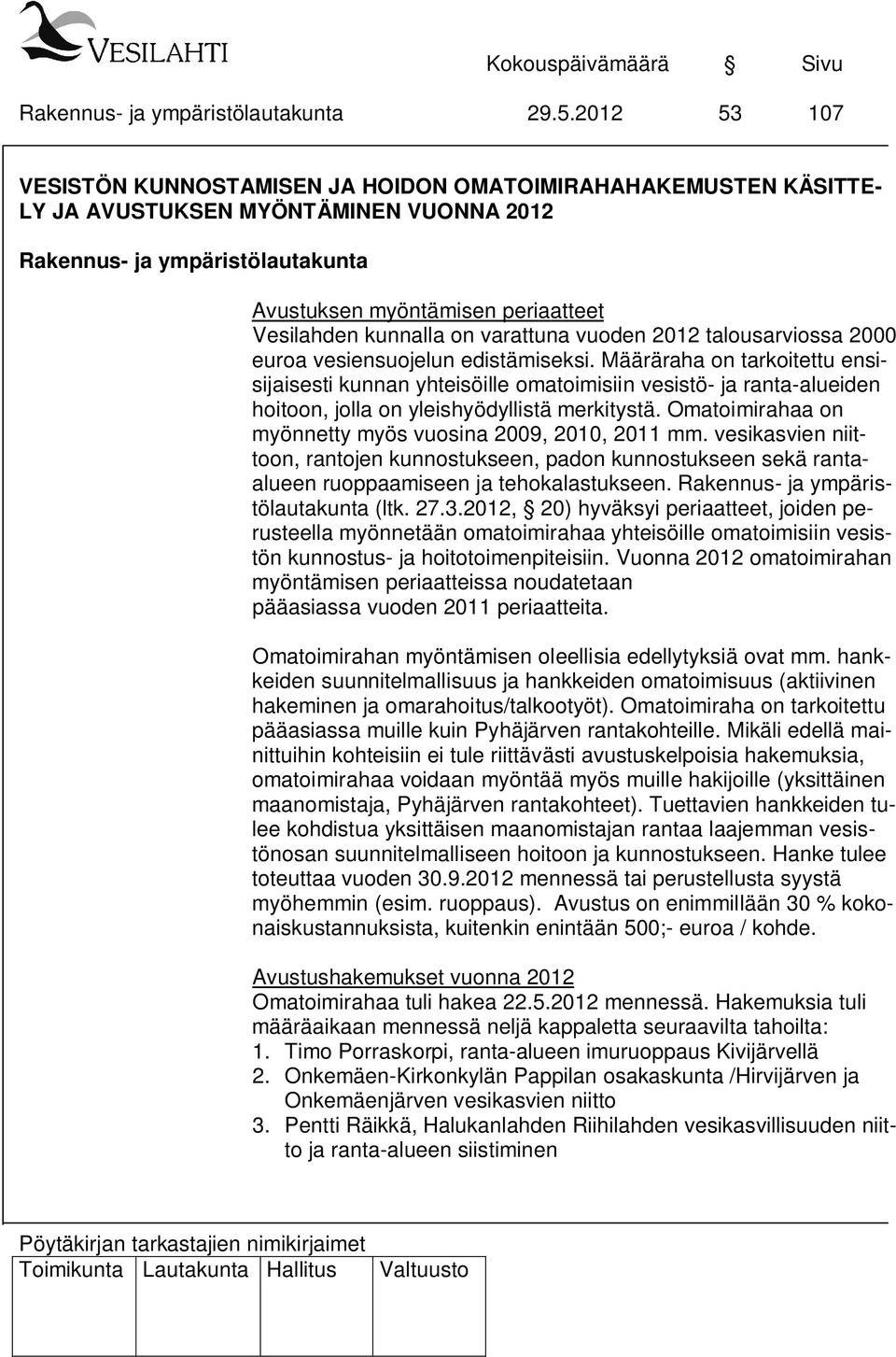 Määräraha on tarkoitettu ensisijaisesti kunnan yhteisöille omatoimisiin vesistö- ja ranta-alueiden hoitoon, jolla on yleishyödyllistä merkitystä.