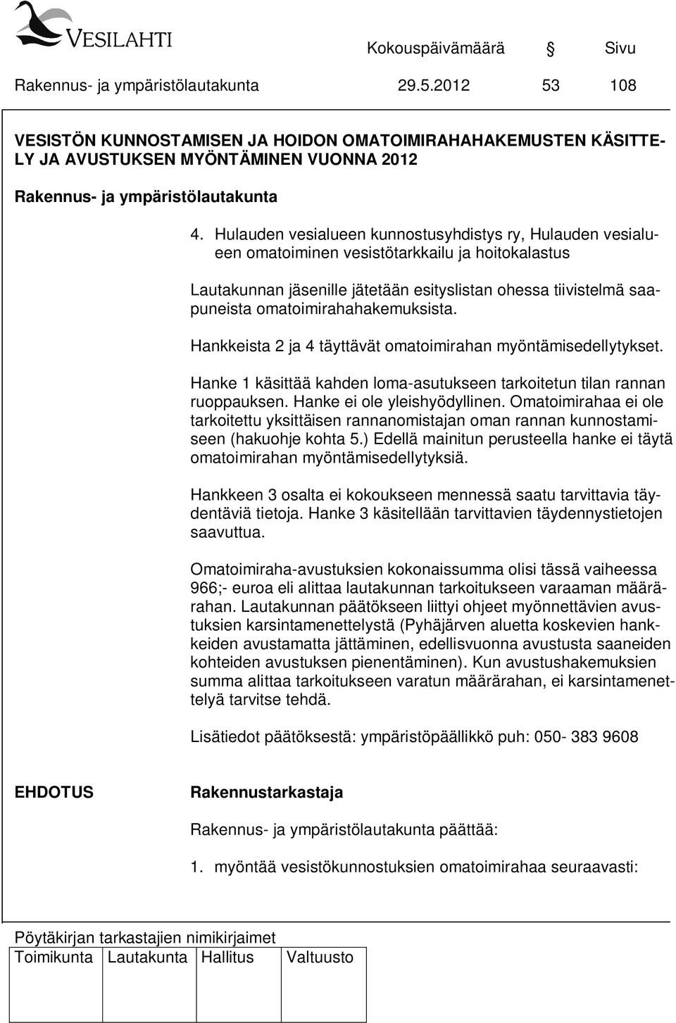 omatoimirahahakemuksista. Hankkeista 2 ja 4 täyttävät omatoimirahan myöntämisedellytykset. Hanke 1 käsittää kahden loma-asutukseen tarkoitetun tilan rannan ruoppauksen. Hanke ei ole yleishyödyllinen.