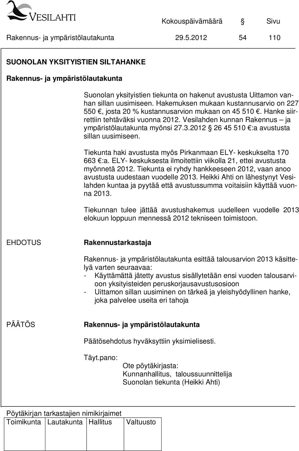 2012 26 45 510 :a avustusta sillan uusimiseen. Tiekunta haki avustusta myös Pirkanmaan ELY- keskukselta 170 663 :a. ELY- keskuksesta ilmoitettiin viikolla 21, ettei avustusta myönnetä 2012.