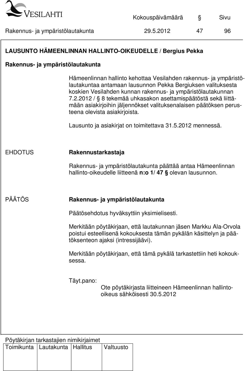 2012 / 8 tekemää uhkasakon asettamispäätöstä sekä liittämään asiakirjoihin jäljennökset valituksenalaisen päätöksen perusteena olevista asiakirjoista. Lausunto ja asiakirjat on toimitettava 31.5.