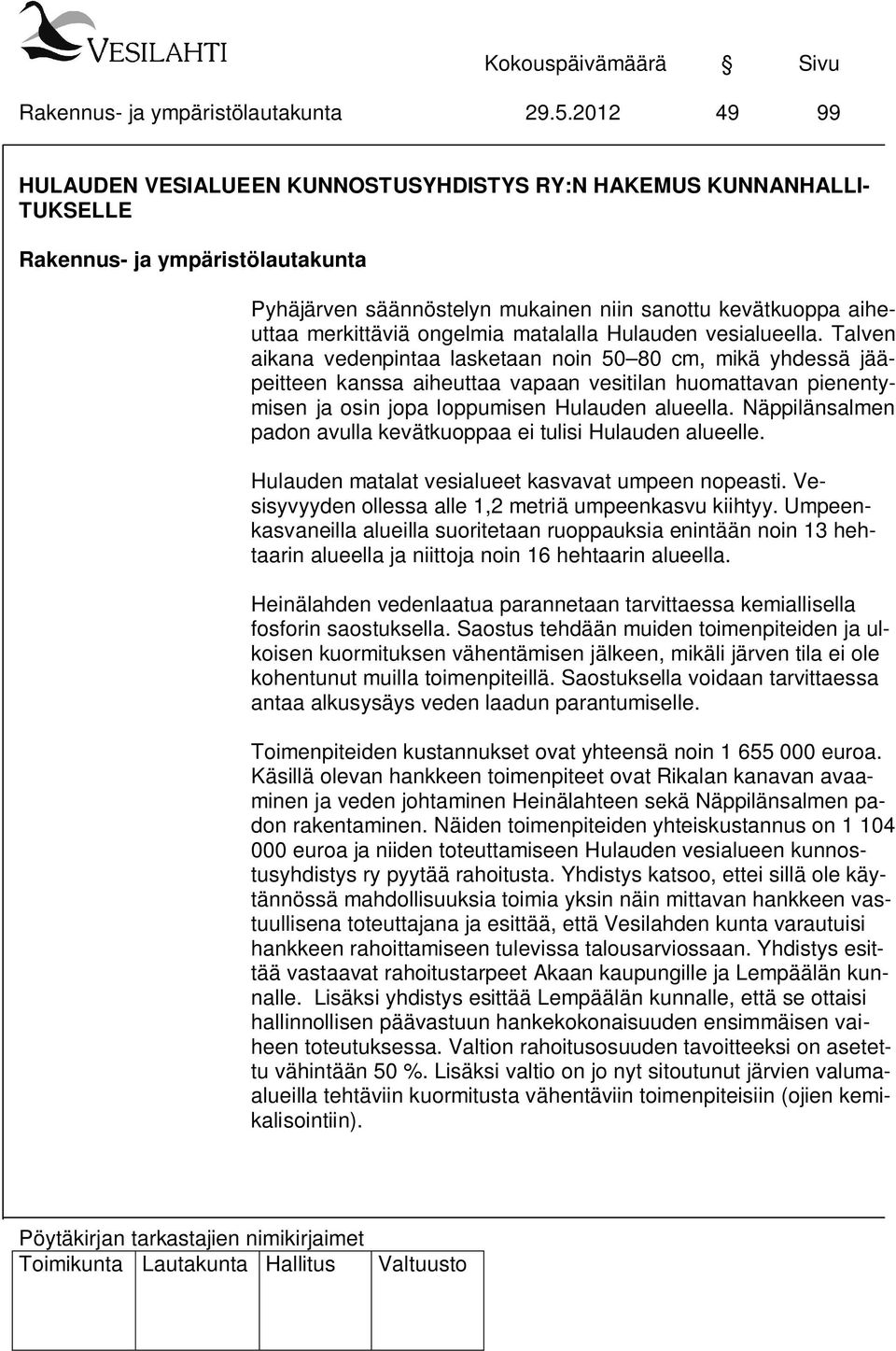 Näppilänsalmen padon avulla kevätkuoppaa ei tulisi Hulauden alueelle. Hulauden matalat vesialueet kasvavat umpeen nopeasti. Vesisyvyyden ollessa alle 1,2 metriä umpeenkasvu kiihtyy.